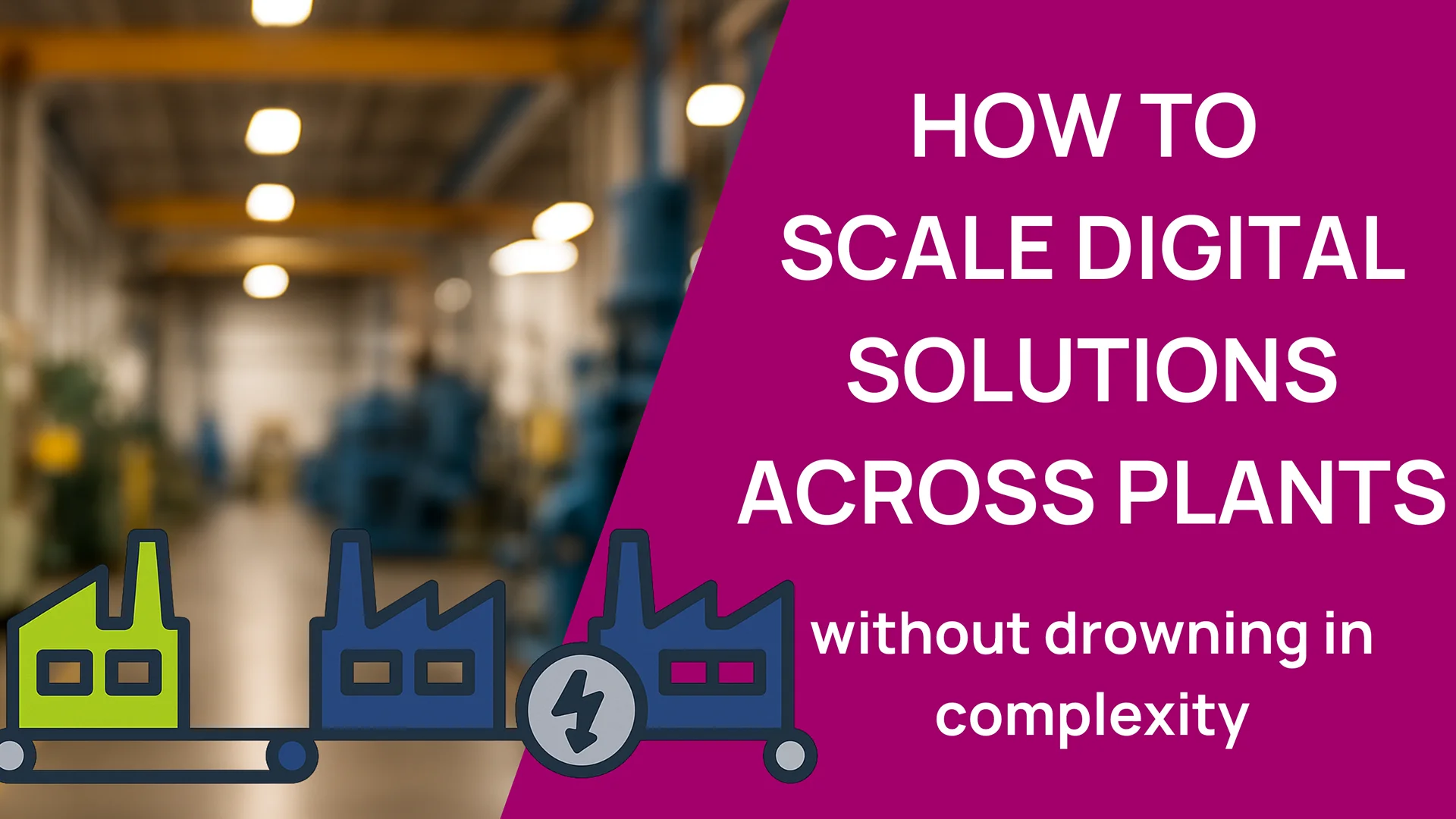 How to scale digital solutions across plants, without drowning in complexity